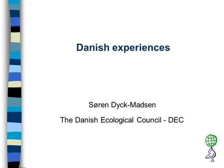 Danish experiences Søren Dyck-Madsen The Danish Ecological Council - DEC.