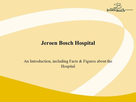 Jeroen Bosch Hospital An Introduction, including Facts & Figures about the Hospital.