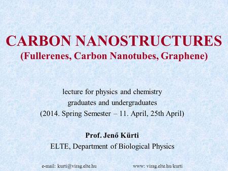 CARBON NANOSTRUCTURES (Fullerenes, Carbon Nanotubes, Graphene) lecture for physics and chemistry graduates and undergraduates (2014. Spring Semester –