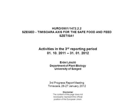 HURO/0901/1472.2.2 SZEGED - TIMISOARA AXIS FOR THE SAFE FOOD AND FEED SZETISA1 Disclaimer The content of this page does not necessarily represent the official.