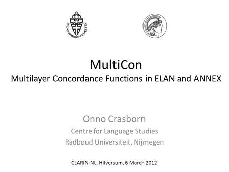 MultiCon Multilayer Concordance Functions in ELAN and ANNEX Onno Crasborn Centre for Language Studies Radboud Universiteit, Nijmegen CLARIN-NL, Hilversum,