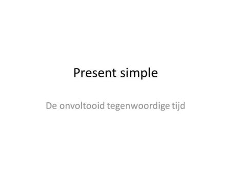 Present simple De onvoltooid tegenwoordige tijd. Werkwoord Werkwoord + s I like milk You like milk He like s milk She like s milk It like s milk We like.