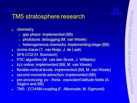 TM5 stratosphere research chemistry  gas phase: implemented (BB)  photolysis: debugging (M. van Weele)  heterogeneous chemistry: implementing stage.