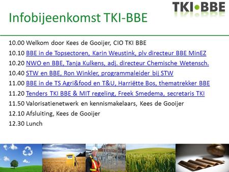 Infobijeenkomst TKI-BBE 10.00 Welkom door Kees de Gooijer, CIO TKI BBE 10.10 BBE in de Topsectoren, Karin Weustink, plv directeur BBE MinEZBBE in de Topsectoren,