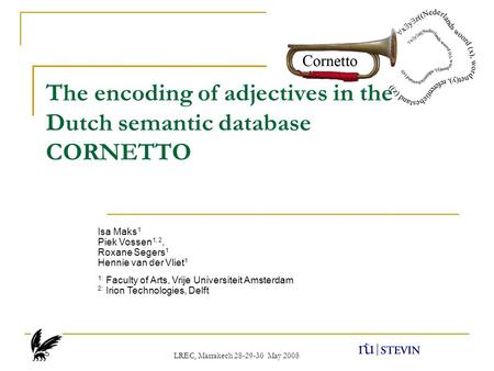 The encoding of adjectives in the Dutch semantic database CORNETTO LREC, Marrakech 28-29-30 May 2008 Isa Maks 1 Piek Vossen 1, 2, Roxane Segers 1 Hennie.