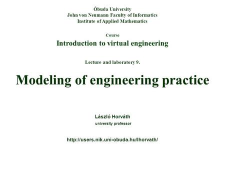 Course Introduction to virtual engineering Óbuda University John von Neumann Faculty of Informatics Institute of Applied Mathematics Lecture and laboratory.