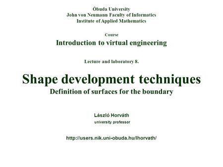 Course Introduction to virtual engineering Óbuda University John von Neumann Faculty of Informatics Institute of Applied Mathematics Lecture and laboratory.