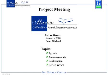 D ET N ORSKE V ERITAS DNV - 14/07/2014 - 1 Project Meeting Topics ä Agenda ä Announcements ä Contribution ä Review review Patras, Greece, January 2000.