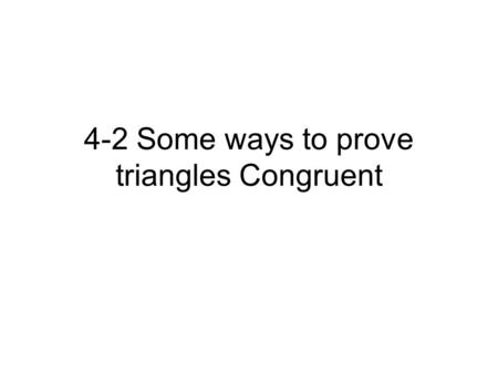 4-2 Some ways to prove triangles Congruent