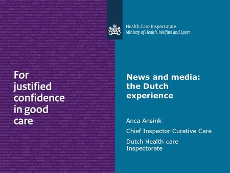 News and media: the Dutch experience Anca Ansink Chief Inspector Curative Care Dutch Health care Inspectorate.