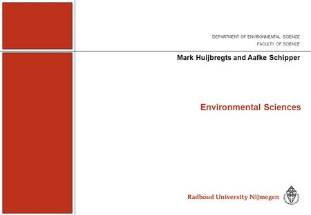 DEPARTMENT OF ENVIRONMENTAL SCIENCE FACULTY OF SCIENCE Mark Huijbregts and Aafke Schipper Environmental Sciences.