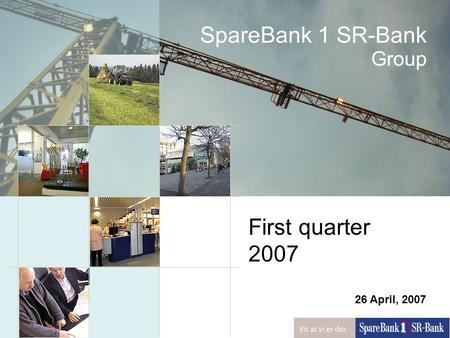 Page 1 SpareBank 1 SR-Bank Group 26 April, 2007 First quarter 2007.