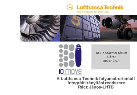 A Lufthansa Technik folyamat-orientált integrált irányítási rendszere Rácz János-LHTB KBSz szakmai fórum Siófok 2008.10.07.