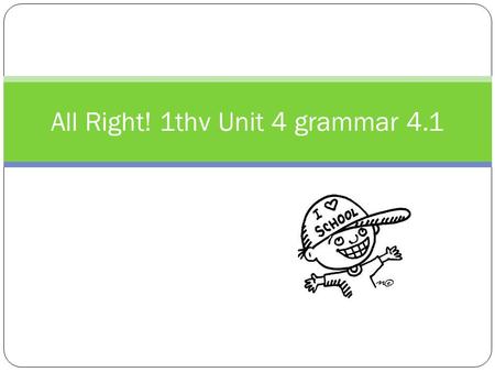 All Right! 1thv Unit 4 grammar 4.1. Read this... I teach English. She reads many books. We have lunch every day. You never watch tv. I am teaching grammar.