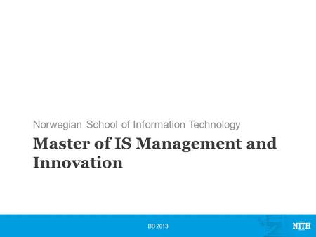 Master of IS Management and Innovation Norwegian School of Information Technology BB 2013.