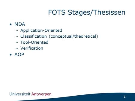 1 FOTS Stages/Thesissen MDA -Application-Oriented -Classification (conceptual/theoretical) -Tool-Oriented -Verification AOP.