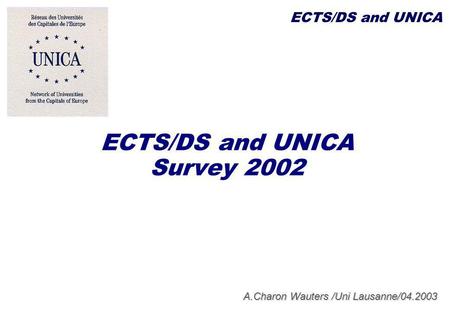 A.Charon Wauters /Uni Lausanne/04.2003 ECTS/DS and UNICA Survey 2002 ECTS/DS and UNICA.