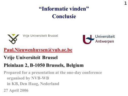 1 “Informatie vinden” Conclusie Vrije Universiteit Brussel Pleinlaan 2, B-1050 Brussels, Belgium Prepared for a presentation.