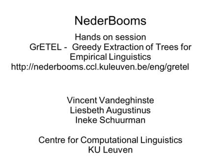 NederBooms Hands on session GrETEL - Greedy Extraction of Trees for Empirical Linguistics  Vincent Vandeghinste.