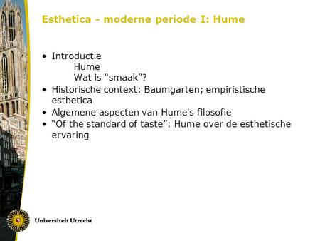 Esthetica - moderne periode I: Hume Introductie Hume Wat is “smaak”? Historische context: Baumgarten; empiristische esthetica Algemene aspecten van Hume.