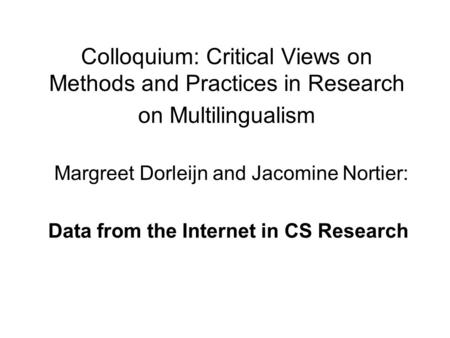 Colloquium: Critical Views on Methods and Practices in Research on Multilingualism Margreet Dorleijn and Jacomine Nortier: Data from the Internet in CS.