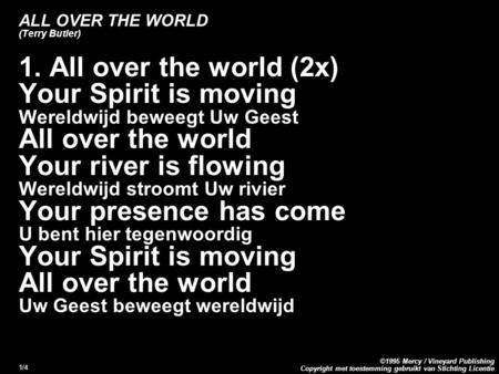 Copyright met toestemming gebruikt van Stichting Licentie ©1995 Mercy / Vineyard Publishing 1/4 ALL OVER THE WORLD (Terry Butler) 1. All over the world.