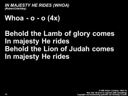 Copyright met toestemming gebruikt van Stichting Licentie © 1996 Robert Critchley / Wild Ox Ned. titel: Hij komt in majesteit (499 Opwekking) 1/6 IN MAJESTY.