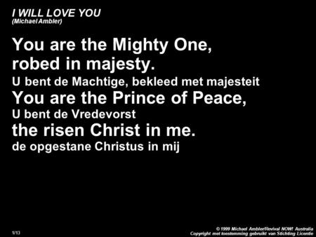 Copyright met toestemming gebruikt van Stichting Licentie © 1999 Michael Ambler/Revival NOW! Australia 1/13 You are the Mighty One, robed in majesty. U.