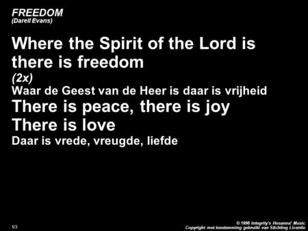 Copyright met toestemming gebruikt van Stichting Licentie © 1998 Integrity's Hosanna! Music 1/3 FREEDOM (Darell Evans) Where the Spirit of the Lord is.