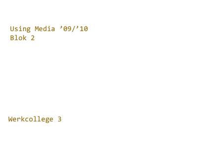 Using Media ’09/’10 Blok 2 Werkcollege 3. OPDRACHT 1-Events(60 minutes) Sit in a group with people who have the same client as you go through the events.