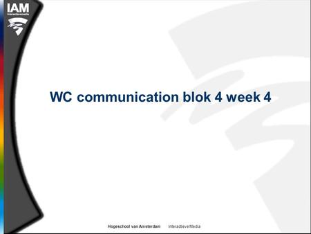 Hogeschool van Amsterdam Interactieve Media WC communication blok 4 week 4.