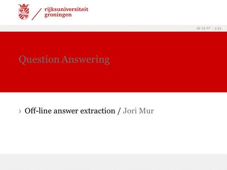 18-12-07 | 1/21 › Off-line answer extraction / Jori Mur Question Answering.