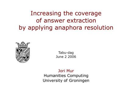 Slide 1 of 20 Increasing the coverage of answer extraction by applying anaphora resolution Increasing the coverage of answer extraction by applying anaphora.