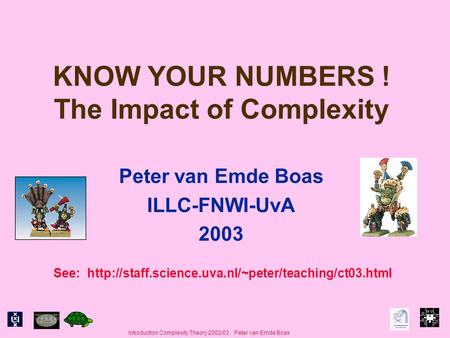 Introduction Complexity Theory 2002/03. Peter van Emde Boas KNOW YOUR NUMBERS ! The Impact of Complexity Peter van Emde Boas ILLC-FNWI-UvA 2003 See: