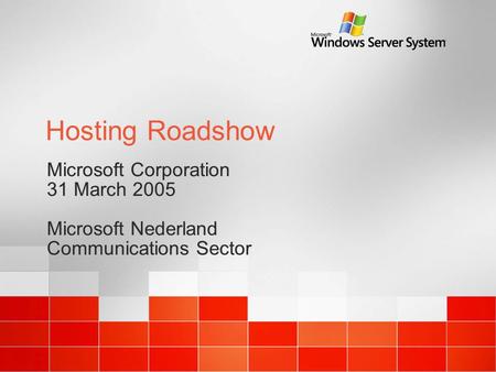 Hosting Roadshow Microsoft Corporation 31 March 2005 Microsoft Nederland Communications Sector Microsoft Corporation 31 March 2005 Microsoft Nederland.