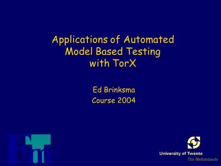 Applications of Automated Model Based Testing with TorX Ed Brinksma Course 2004.