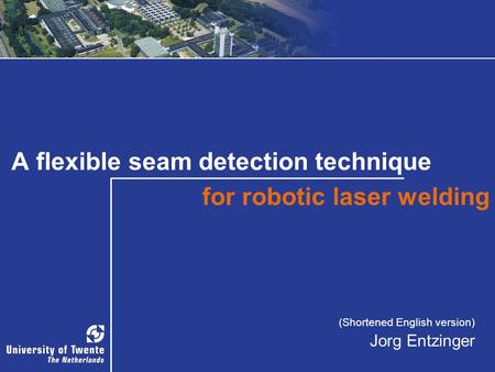 A flexible seam detection technique for robotic laser welding (Shortened English version) Jorg Entzinger.