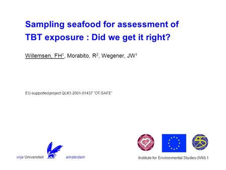 Vrije Universiteit amsterdam Institute for Environmental Studies (IVM) 1 Sampling seafood for assessment of TBT exposure : Did we get it right? EU-supported.