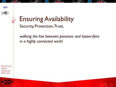 David Groep Nikhef Amsterdam PDP & Grid Ensuring Availability Security, Protection, Trust, walking the line between paranoia and laisser-faire in a highly.