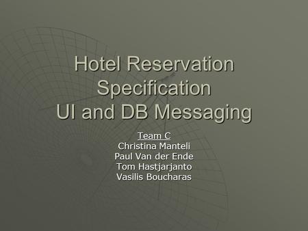 Hotel Reservation Specification UI and DB Messaging Team C Christina Manteli Paul Van der Ende Tom Hastjarjanto Vasilis Boucharas.