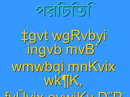 পরিচিতি ‡gvt wgRvbyi ingvb mvB` wmwbqi mnKvix wk¶K, fvÛvix evwjKv D”P we`¨vjq, e¸ov m`i, e¸ov|