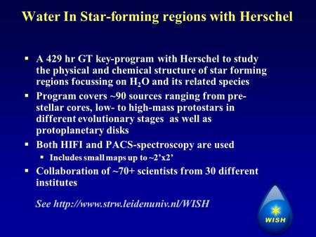 Water In Star-forming regions with Herschel  A 429 hr GT key-program with Herschel to study the physical and chemical structure of star forming regions.