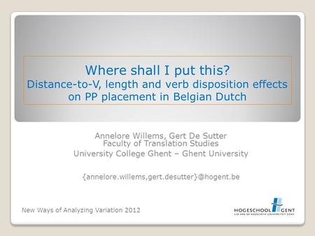 Where shall I put this? Distance-to-V, length and verb disposition effects on PP placement in Belgian Dutch Annelore Willems, Gert De Sutter Faculty of.