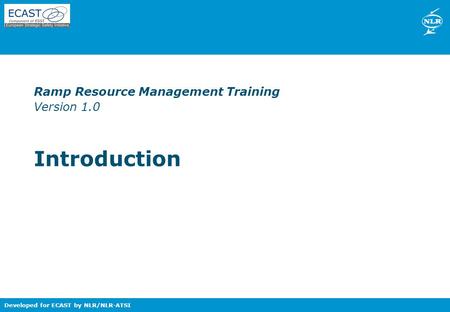 Nationaal Lucht- en Ruimtevaartlaboratorium – National Aerospace Laboratory NLR Developed for ECAST by NLR/NLR-ATSI Ramp Resource Management Training Version.