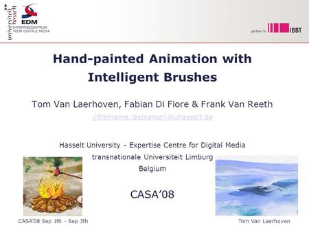 Hand-painted Animation with Intelligent Brushes Tom Van Laerhoven, Fabian Di Fiore & Frank Van Reeth Hasselt University.