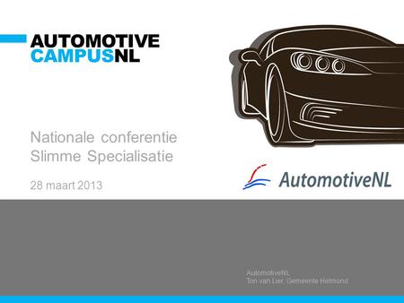 AutomotiveNL Ton van Lier, Gemeente Helmond AUTOMOTIVE CAMPUSNL Nationale conferentie Slimme Specialisatie 28 maart 2013.