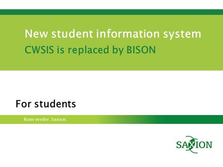 Kom verder. Saxion. New student information system CWSIS is replaced by BISON For students.