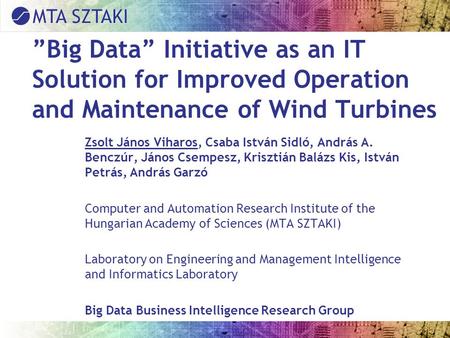 ”Big Data” Initiative as an IT Solution for Improved Operation and Maintenance of Wind Turbines Zsolt János Viharos, Csaba István Sidló, András A. Benczúr,