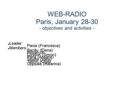 Leader: Pavia (Francesca) Members: Bacău (Elena) Besan ҫ on London (Simon) Paris (Assane) Sevilla (Valle) Tallinn (Olga) Uppsala (Katarina) WEB-RADIO Paris,