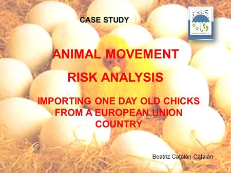 El Lince Ibérico Beatriz Catalán Catalán IMPORTING ONE DAY OLD CHICKS FROM A EUROPEAN UNION COUNTRY ANIMAL MOVEMENT RISK ANALYSIS CASE STUDY Beatriz Catalán.